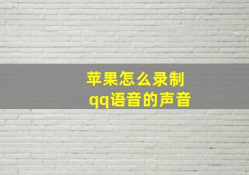 苹果怎么录制qq语音的声音