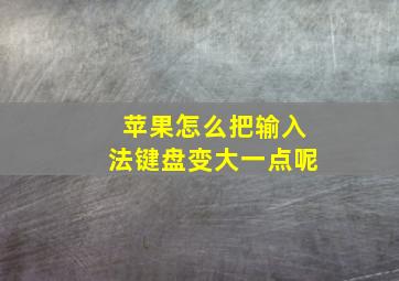 苹果怎么把输入法键盘变大一点呢