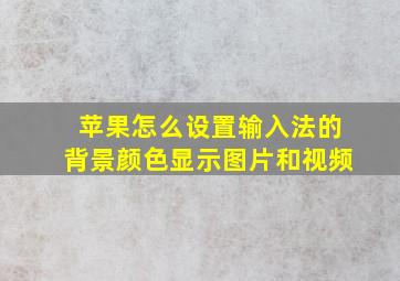 苹果怎么设置输入法的背景颜色显示图片和视频