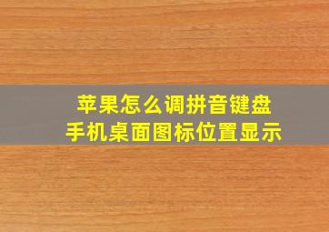 苹果怎么调拼音键盘手机桌面图标位置显示