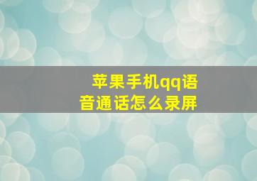 苹果手机qq语音通话怎么录屏