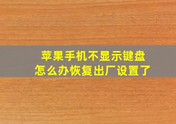 苹果手机不显示键盘怎么办恢复出厂设置了