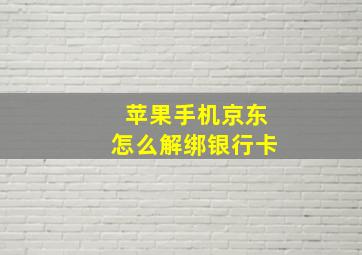 苹果手机京东怎么解绑银行卡