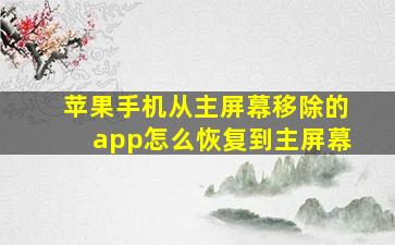 苹果手机从主屏幕移除的app怎么恢复到主屏幕