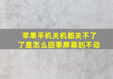 苹果手机关机都关不了了是怎么回事屏幕划不动