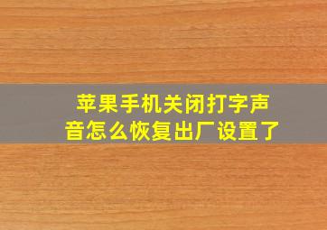 苹果手机关闭打字声音怎么恢复出厂设置了