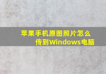 苹果手机原图照片怎么传到Windows电脑