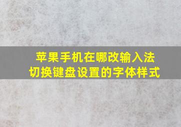 苹果手机在哪改输入法切换键盘设置的字体样式