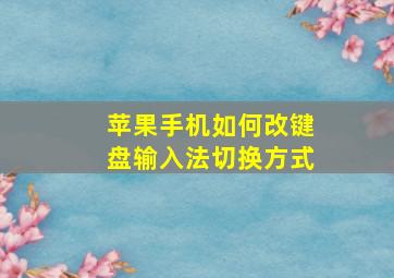 苹果手机如何改键盘输入法切换方式