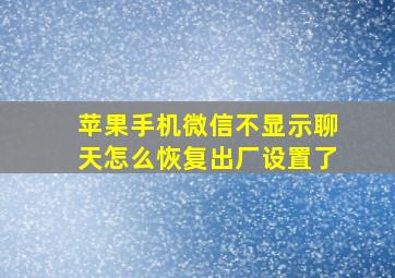 苹果手机微信不显示聊天怎么恢复出厂设置了