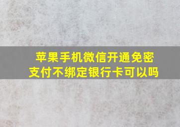 苹果手机微信开通免密支付不绑定银行卡可以吗