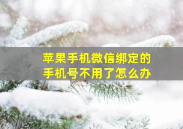 苹果手机微信绑定的手机号不用了怎么办