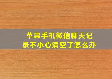 苹果手机微信聊天记录不小心清空了怎么办