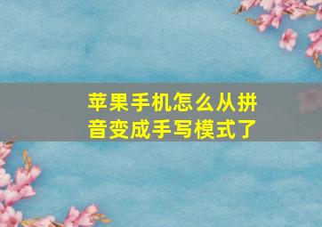 苹果手机怎么从拼音变成手写模式了