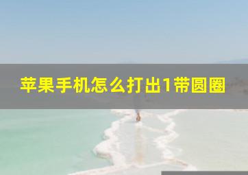 苹果手机怎么打出1带圆圈