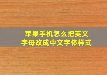 苹果手机怎么把英文字母改成中文字体样式