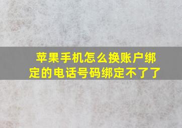 苹果手机怎么换账户绑定的电话号码绑定不了了