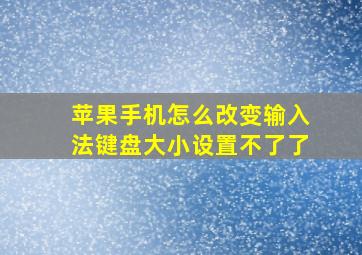 苹果手机怎么改变输入法键盘大小设置不了了