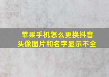 苹果手机怎么更换抖音头像图片和名字显示不全