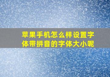 苹果手机怎么样设置字体带拼音的字体大小呢