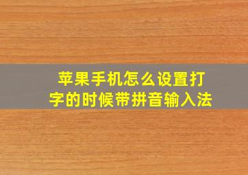 苹果手机怎么设置打字的时候带拼音输入法