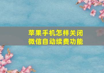 苹果手机怎样关闭微信自动续费功能