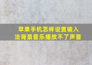 苹果手机怎样设置输入法背景音乐播放不了声音