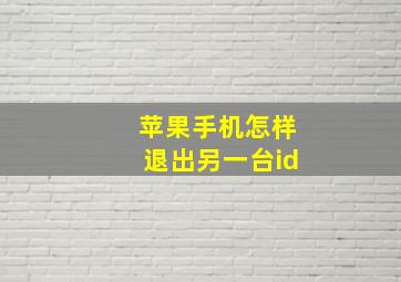 苹果手机怎样退出另一台id