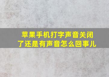 苹果手机打字声音关闭了还是有声音怎么回事儿