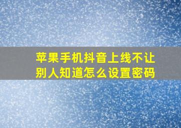 苹果手机抖音上线不让别人知道怎么设置密码