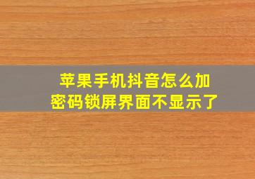 苹果手机抖音怎么加密码锁屏界面不显示了