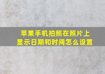 苹果手机拍照在照片上显示日期和时间怎么设置