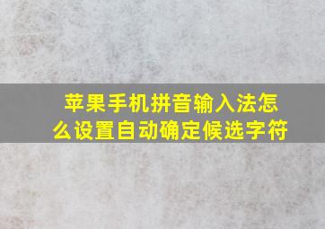 苹果手机拼音输入法怎么设置自动确定候选字符