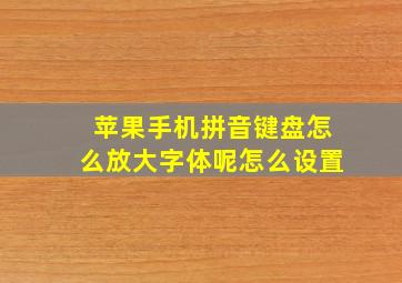 苹果手机拼音键盘怎么放大字体呢怎么设置