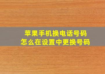 苹果手机换电话号码怎么在设置中更换号码