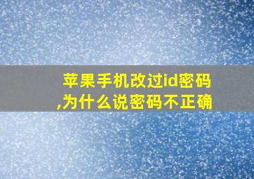 苹果手机改过id密码,为什么说密码不正确