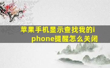 苹果手机显示查找我的iphone提醒怎么关闭