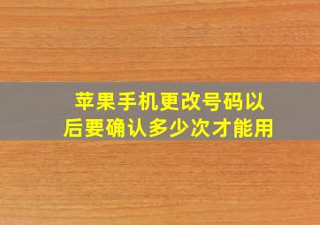 苹果手机更改号码以后要确认多少次才能用