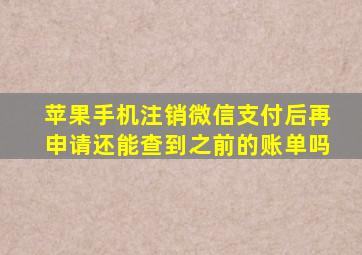 苹果手机注销微信支付后再申请还能查到之前的账单吗