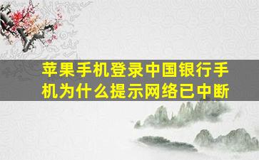 苹果手机登录中国银行手机为什么提示网络已中断