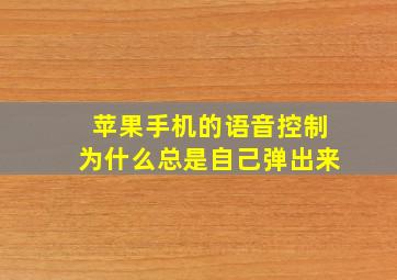 苹果手机的语音控制为什么总是自己弹出来