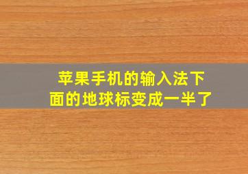 苹果手机的输入法下面的地球标变成一半了