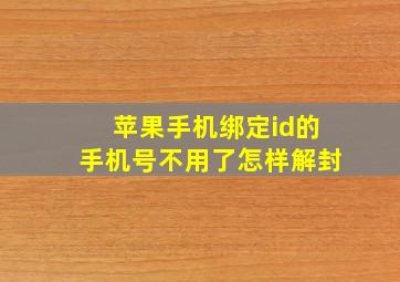 苹果手机绑定id的手机号不用了怎样解封