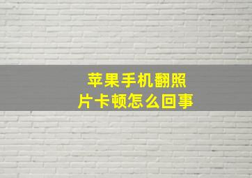 苹果手机翻照片卡顿怎么回事