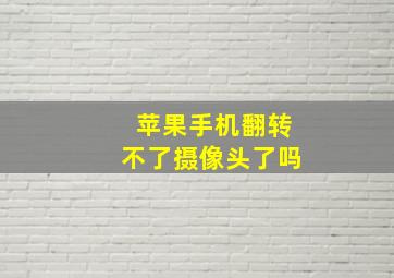 苹果手机翻转不了摄像头了吗