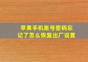 苹果手机账号密码忘记了怎么恢复出厂设置