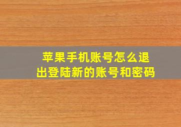 苹果手机账号怎么退出登陆新的账号和密码