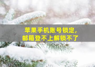 苹果手机账号锁定,邮箱登不上解锁不了