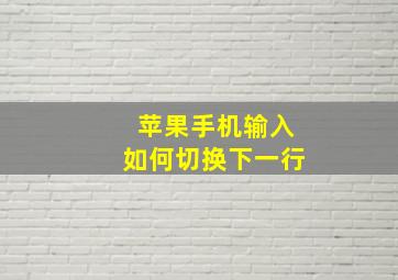 苹果手机输入如何切换下一行