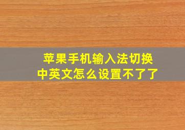 苹果手机输入法切换中英文怎么设置不了了